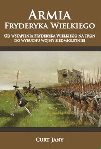 Armia Fryderyka Wielkiego. Od wstąpienia Fryderyka Wielkiego na tron do wybuchu wojny siedmioletniej - Curt Jany - ebook