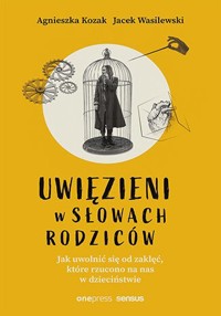Uwięzieni w słowach rodziców - Jacek Wasilewski, Agnieszka Kozak - książka