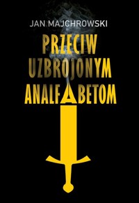 Przeciw uzbrojonym analfabetom - Majchrowski Jan - książka