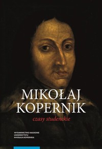 Mikołaj Kopernik Czasy studenckie Kraków, Bolonia, Rzym, Padwa i Ferrara (1491-1503) - Chachaj Marian - książka