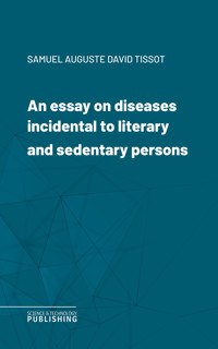 An essay on diseases incidental to literary and sedentary persons - Samuel Auguste David Tissot - ebook