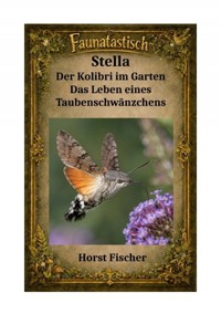 Faunatastisch® #16  Stella – Der Kolibri im Garten - Horst Fischer - ebook