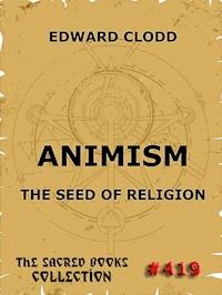 Animism - The Seed Of Religion - Edward Clodd - ebook