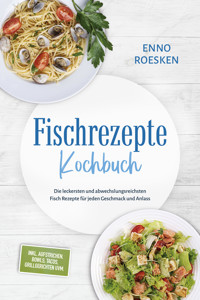 Fischrezepte Kochbuch: Die leckersten und abwechslungsreichsten Fisch Rezepte für jeden Geschmack und Anlass - inkl. Aufstrichen, Bowls, Tacos, Grillgerichten uvm. - Enno Roesken - ebook
