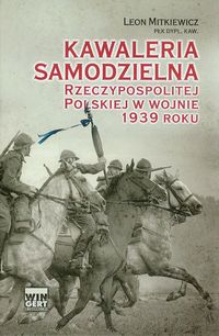 Kawaleria samodzielna Rzeczypospolitej Polskiej w wojnie 1939 roku - Mitkiewicz-Żółłtek Leon - książka