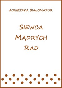 Siewca mądrych rad - Agnieszka Białomazur - ebook