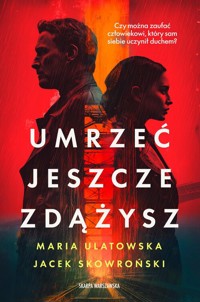 Umrzeć jeszcze zdążysz - Maria Ulatowska, Jacek Skowroński - książka