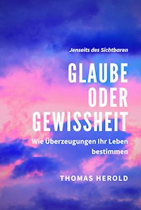 Glaube oder Gewissheit - Thomas Herold - ebook