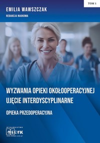 Wyzwania Opieki Okołooperacyjnej Ujęcie Interdyscyplinarne Opieka Przedoperacyjna Tom 1 - Wawszczak Emilia - książka