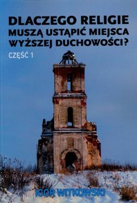 Dlaczego religie muszą ustąpić miejsca wyższej duchowości Część 1 - Igor Witkowski - książka