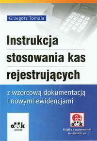 Instrukcja stosowania kas rejestrujących z wzorcową dokumentacją i nowymi ewidencjami - Tomala Grzegorz - książka