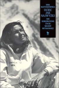 Uciec jak najwyżej. Niedokończone życie Wandy Rutkiewicz - Ewa Matuszewska - ebook + książka