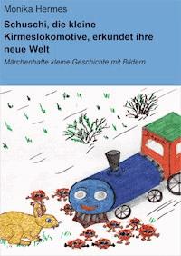 Schuschi, die kleine Kirmeslokomotive, erkundet ihre neue Welt - Monika Hermes - ebook
