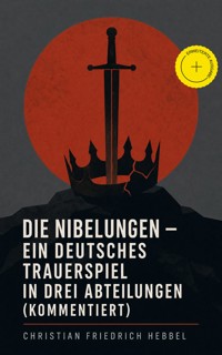Die Nibelungen - Ein deutsches Trauerspiel in drei Abteilungen (Kommentiert) - Christian Friedrich Hebbel - ebook