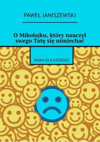 O Mikołajku, który nauczył swego Tatę się uśmiechać - Paweł Janiszewski - ebook + audiobook