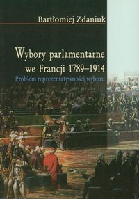 Wybory parlamentarne we Francji 1789-1914 - Zdaniuk Bartłomiej - książka