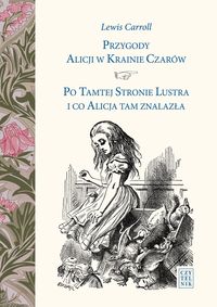Przygody Alicji w Krainie Czarów Po Tamtej Stronie Lustra i co Alicja tam znalazła - Lewis Carroll - książka