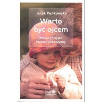Warto być ojcem. Najważniejsza kariera mężczyzny - Jacek Pulikowski - książka