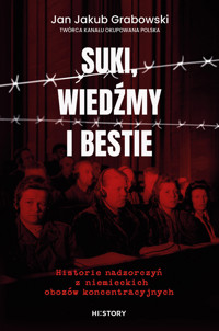 Suki, wiedźmy i bestie. Historie nadzorczyń z niemieckich obozów koncentracyjnych - Jan Jakub Grabowski - ebook + książka