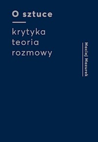 O sztuce Krytyka Teoria Rozmowy - Mazurek Maciej - książka