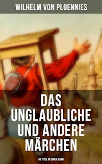 Das Unglaubliche und andere Märchen (51 Titel in einem Band) - Wilhelm von Ploennies - ebook