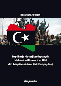 Implikacje decyzji politycznych i działań militarnych w Libii dla bezpieczeństwa Unii Europejskiej - Wardin Katarzyna - książka