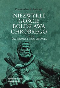 Niezwykli goście Bolesława Chrobrego Tom 3 - Przemysław Urbańczyk - książka