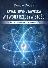 Kwantowe zjawiska w twojej rzeczywistości. Odkrywanie nowych wymiarów - Dudzik Danuta - ebook