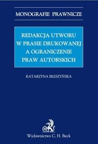 Redakcja utworu w prasie drukowanej a ograniczenie praw autorskich - Katarzyna Błeszyńska - książka