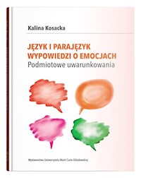Język i parajęzyk wypowiedzi o emocjach Podmiotowe uwarunkowania - Kosacka Kalina - książka