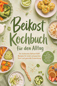 Beikost Kochbuch für den Alltag: Die leckersten Beikost BLW Rezepte für einen entspannten Start und gesunde Entwicklung – inkl. 30-Tage-Ernährungsplan, Fingerfood, Pancakes, Mini-Muffins, Dips uvm. - Johanna Stegemann - ebook