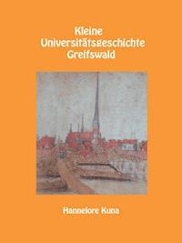 Kleine Universitätsgeschichte Greifswald - Hannelore Kuna - ebook