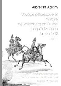 Albrecht Adam - Voyage pittoresque et militaire de Willenberg en Prusse jusqu’à Moscou fait en 1812 - Teil 1 - - Thomas Hemmann - ebook