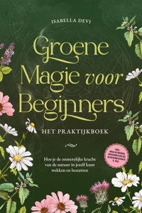 Groene magie voor beginners  - Het praktijkboek: Hoe je de onmetelijke kracht van de natuur in jezelf kunt wekken en benutten | incl. krachtdieren, heksenrituelen, bloesemessences, enz. - Isabella Devi - ebook