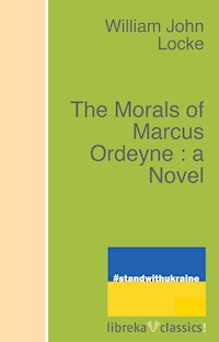 The Morals of Marcus Ordeyne : a Novel - William John Locke - ebook