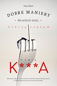 Dobre maniery dla miłych ludzi, którzy czasem mówią K***A - Amy Alkon - ebook + książka