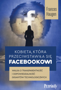 Kobieta, która przeciwstawiła się Facebookowi. Walka o transparentność i odpowiedzialność gigantów technologicznych - Frances Haugen - ebook + książka