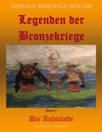 Legenden der Bronzekriege Band II - Stephan Birkholz-Hölter - ebook