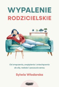 Wypalenie rodzicielskie. Od zmęczenia, zwątpienia i zniechęcenia do siły, radości i poczucia sensu - Włodarska Sylwia - książka