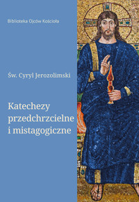 Katechezy przedchrzcielne i mistagogiczne - Jerozolimski Cyryl - książka