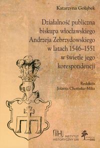 Działalność publiczna biskupa włocławskiego Andrzeja Zebrzydowskiego w latach 1546-1551 w świetle jego korespondencji -  - książka