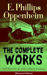 The Complete Works of E. Phillips Oppenheim: 109 Novels & 200+ Short Stories (Illustrated Edition) - E. Phillips Oppenheim - ebook