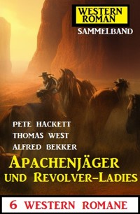 Apachenjäger und Revolver-Ladies: 6 Western Romane - Alfred Bekker - ebook