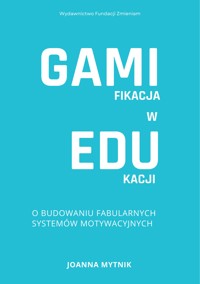 Gamifikacja w edukacji. O budowaniu fabularnych systemów motywacyjnych - Joanna Mytnik - ebook