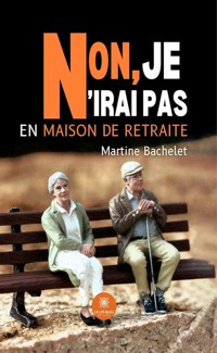 Non, je n’irai pas en maison de retraite - Martine Bachelet - ebook