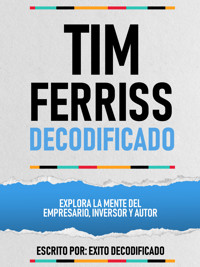 Tim Ferriss Decodificado - Explora La Mente Del Empresario, Inversor Y Autor - Exito Decodificado - ebook