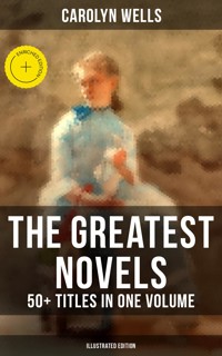 The Greatest Novels of Carolyn Wells – 50+ Titles in One Volume (Illustrated Edition) - Carolyn Wells - ebook