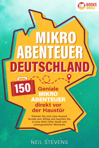 Mikroabenteuer Deutschland - 150 geniale Mikroabenteuer direkt vor der Haustür: Gönnen Sie sich eine Auszeit fernab vom Alltag und tauchen Sie in eine Welt voller Spaß und unvergesslicher Momente ein - Neil Stevens - ebook