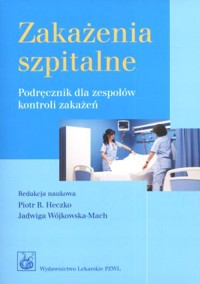 Zakażenia szpitalne. Podręcznik dla zespołów kontroli zakażeń - Piotr B. Heczko (red.), Jadwiga Wójkowska-Mach (red.) - książka