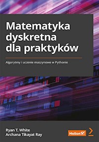 Matematyka dyskretna dla praktyków - White Ryan T., Ray Archana Tikayat - książka